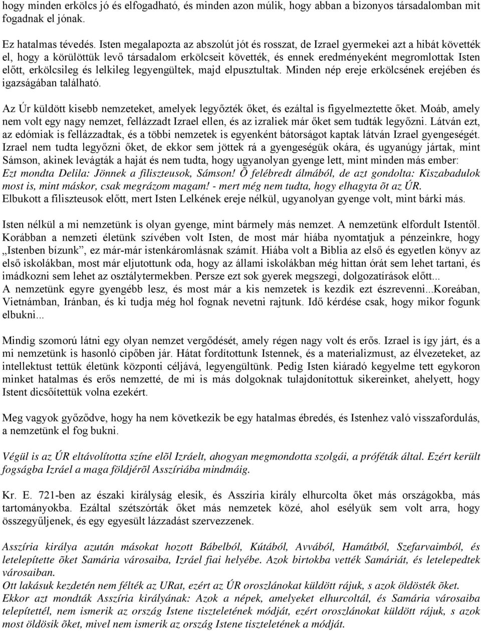 erkölcsileg és lelkileg legyengültek, majd elpusztultak. Minden nép ereje erkölcsének erejében és igazságában található.