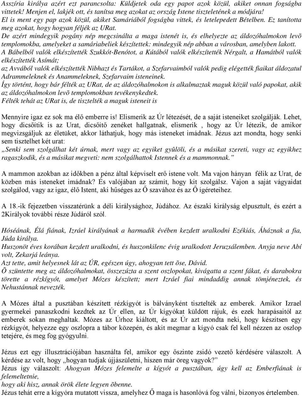 De azért mindegyik pogány nép megcsinálta a maga istenét is, és elhelyezte az áldozóhalmokon levõ templomokba, amelyeket a samáriabeliek készítettek: mindegyik nép abban a városban, amelyben lakott.