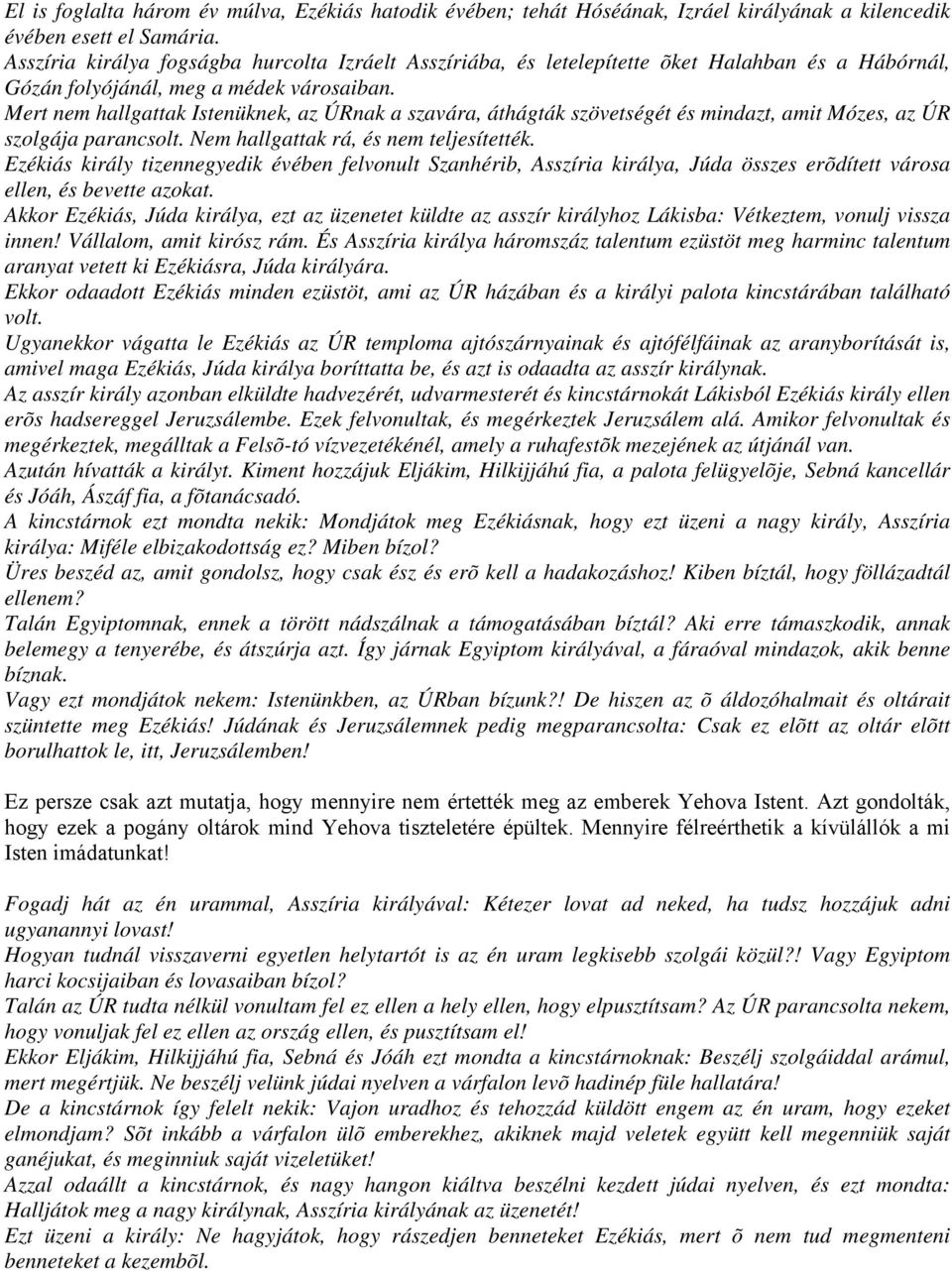 Mert nem hallgattak Istenüknek, az ÚRnak a szavára, áthágták szövetségét és mindazt, amit Mózes, az ÚR szolgája parancsolt. Nem hallgattak rá, és nem teljesítették.