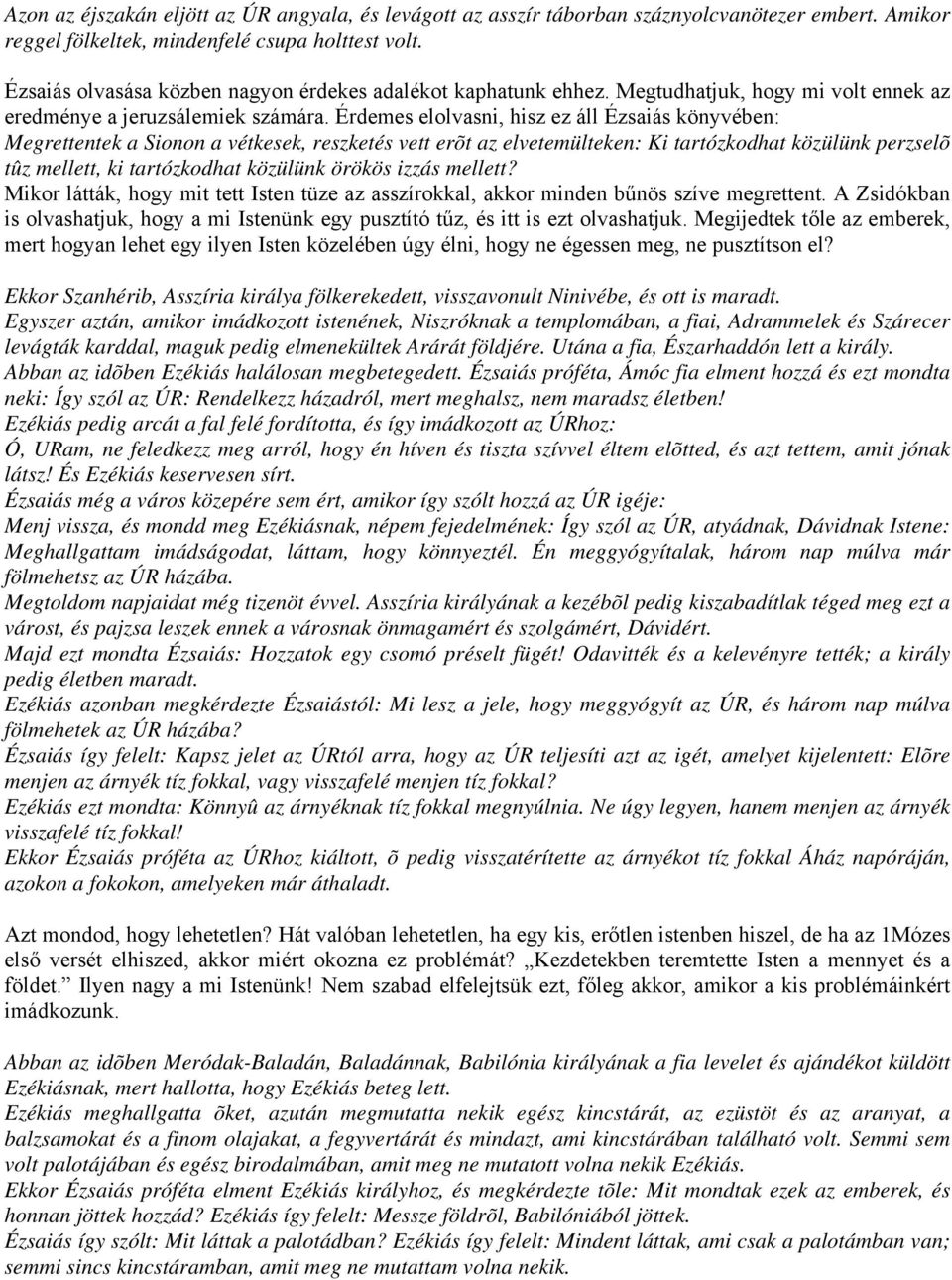 Érdemes elolvasni, hisz ez áll Ézsaiás könyvében: Megrettentek a Sionon a vétkesek, reszketés vett erõt az elvetemülteken: Ki tartózkodhat közülünk perzselõ tûz mellett, ki tartózkodhat közülünk