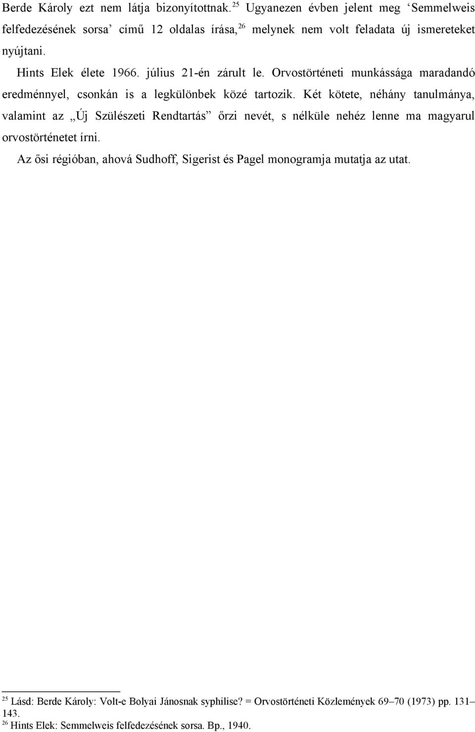 július 21-én zárult le. Orvostörténeti munkássága maradandó eredménnyel, csonkán is a legkülönbek közé tartozik.