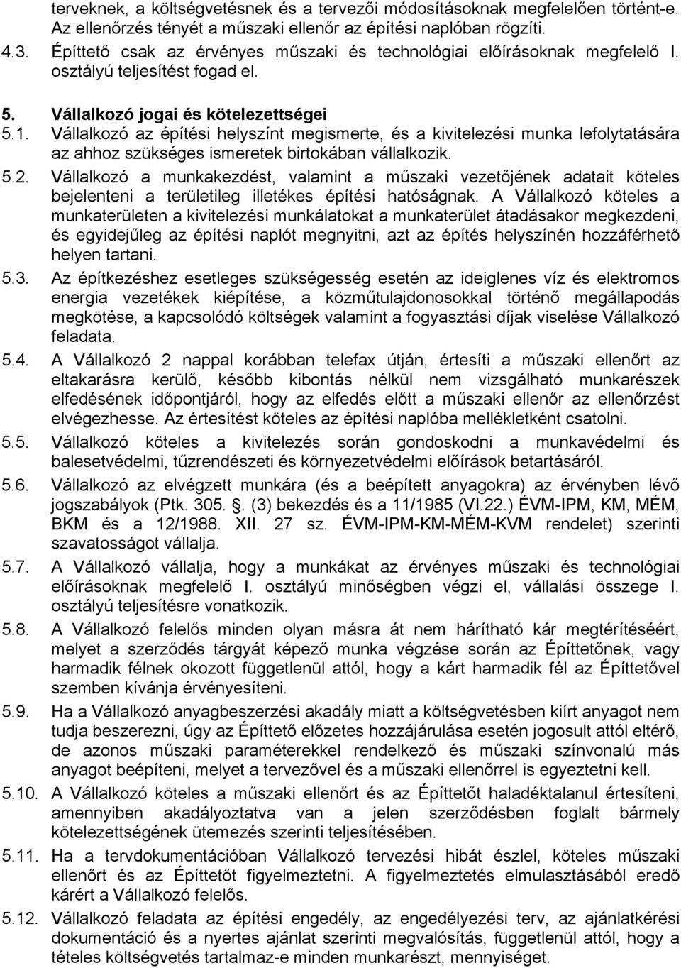 Vállalkozó az építési helyszínt megismerte, és a kivitelezési munka lefolytatására az ahhoz szükséges ismeretek birtokában vállalkozik. 5.2.