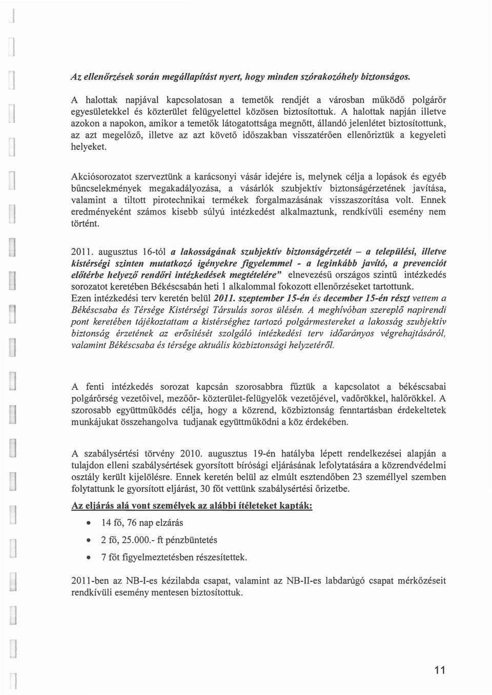 A haottak napján ietve azokon a napokon, amikor a temetők átogatottsága megnőtt, áandó jeenétet biztosítottunk, az azt megeőző, ietve az azt követő időszakban visszatérően eenőriztük a kegyeeti