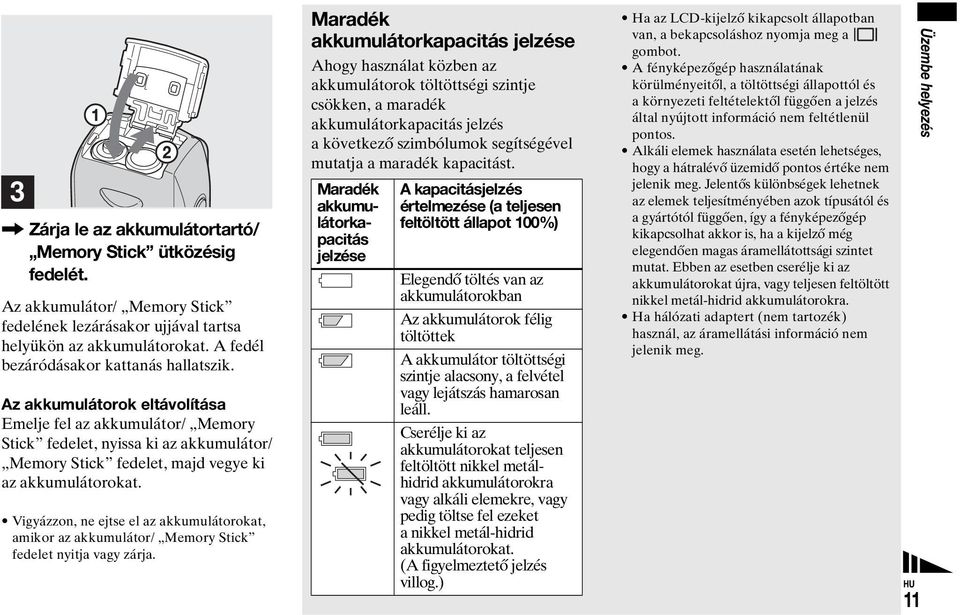 Az akkumulátorok eltávolítása Emelje fel az akkumulátor/ Memory Stick fedelet, nyissa ki az akkumulátor/ Memory Stick fedelet, majd vegye ki az akkumulátorokat.