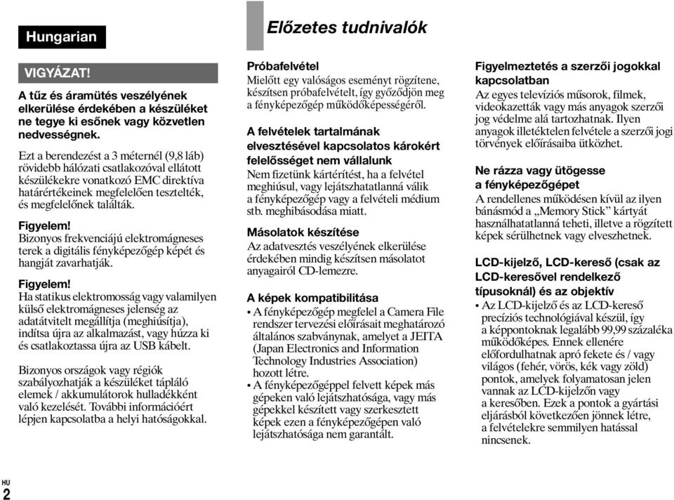 Bizonyos frekvenciájú elektromágneses terek a digitális fényképezőgép képét és hangját zavarhatják. Figyelem!