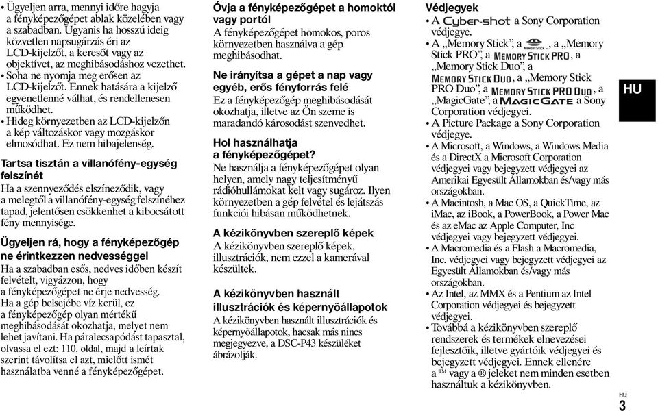 Ennek hatására a kijelző egyenetlenné válhat, és rendellenesen működhet. Hideg környezetben az LCD-kijelzőn a kép változáskor vagy mozgáskor elmosódhat. Ez nem hibajelenség.