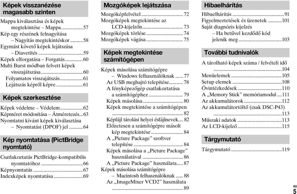 ..62 Képméret módosítása Átméretezés...63 Nyomtatni kívánt képek kiválasztása Nyomtatási (DPOF) jel...64 Kép nyomtatása (PictBridge nyomtató) Csatlakoztatás PictBridge-kompatibilis nyomtatóhoz.