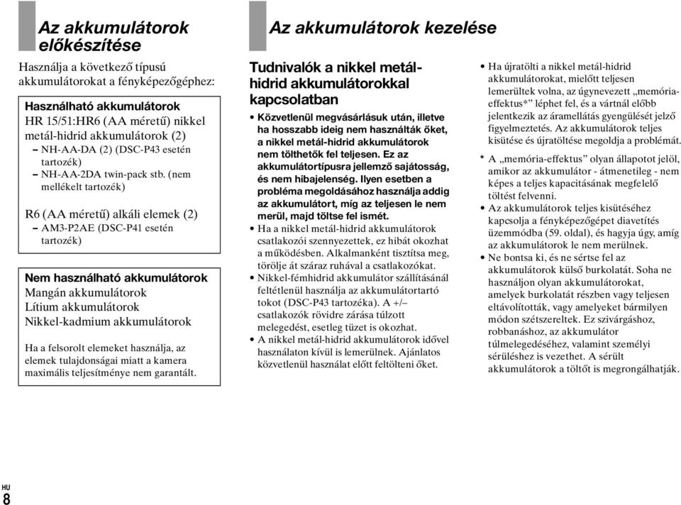 (nem mellékelt tartozék) R6 (AA méretű) alkáli elemek (2) AM3-P2AE (DSC-P41 esetén tartozék) Nem használható akkumulátorok Mangán akkumulátorok Lítium akkumulátorok Nikkel-kadmium akkumulátorok Ha a