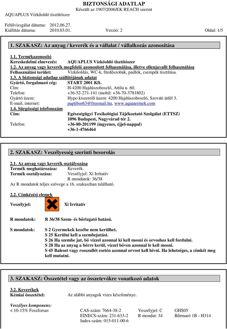 A biztonsági adatlap szállítójának adatai Gyártó, forgalmazó cég: START 2001 Kft. Cím: H-4200 Hajdúszoboszló, Attila u. 60.