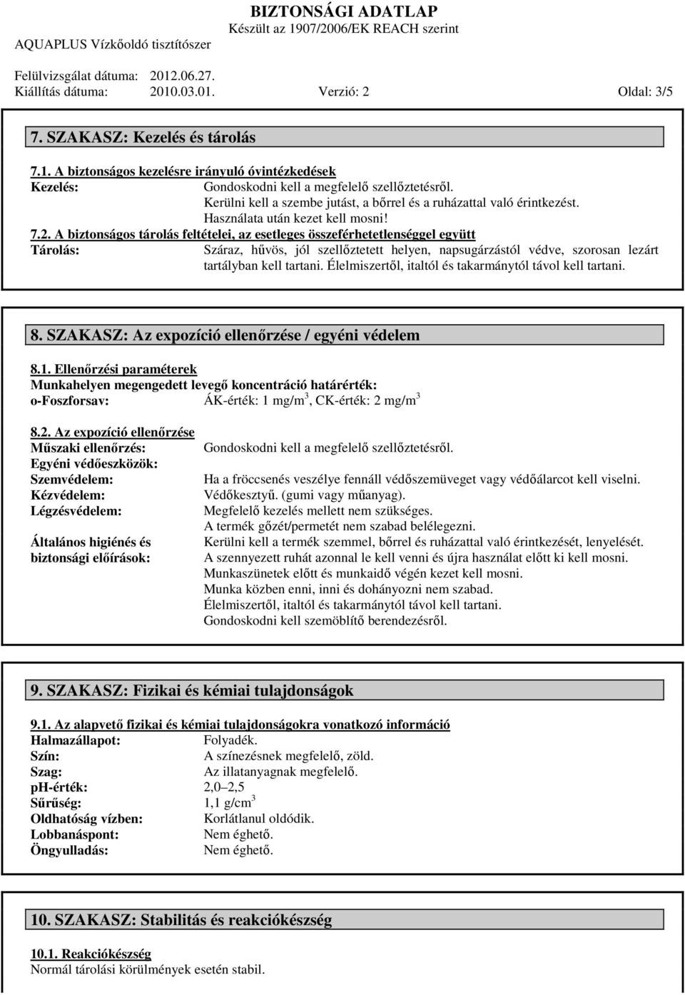 A biztonságos tárolás feltételei, az esetleges összeférhetetlenséggel együtt Tárolás: Száraz, hűvös, jól szellőztetett helyen, napsugárzástól védve, szorosan lezárt tartályban kell tartani.