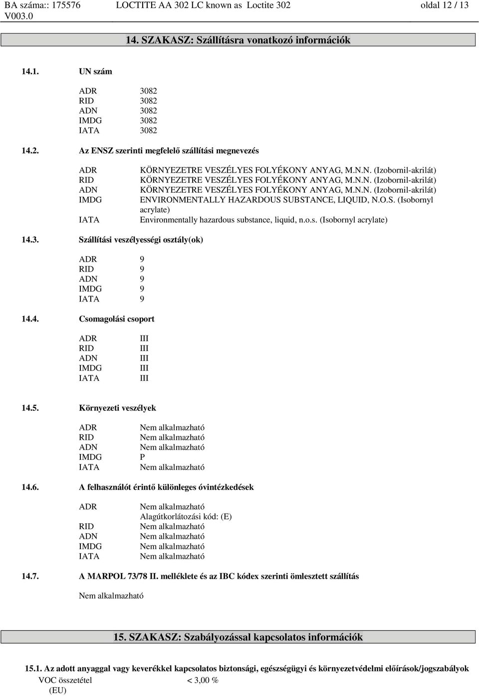 o.s. (Isobornyl acrylate) 14.3. Szállítási veszélyességi osztály(ok) ADR 9 RID 9 ADN 9 IMDG 9 IATA 9 14.4. Csomagolási csoport ADR RID ADN IMDG IATA III III III III III 14.5.