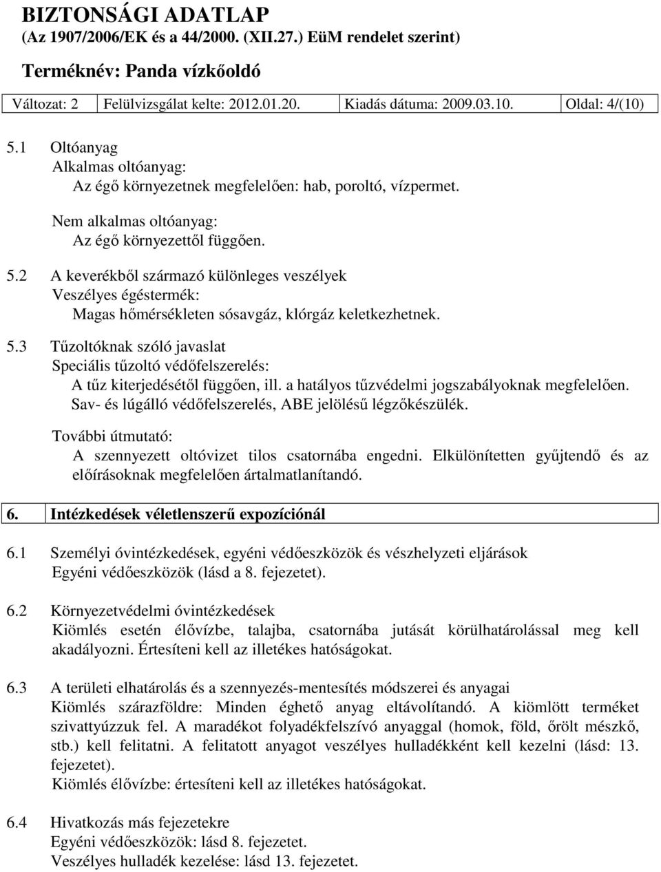 a hatályos tűzvédelmi jogszabályoknak megfelelően. Sav- és lúgálló védőfelszerelés, ABE jelölésű légzőkészülék. További útmutató: A szennyezett oltóvizet tilos csatornába engedni.