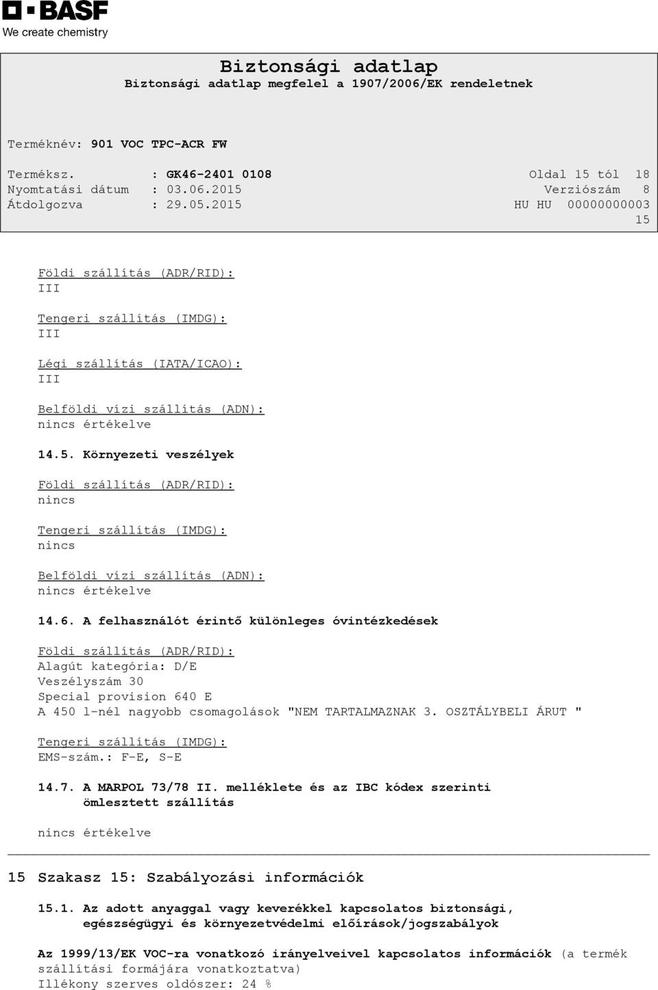 OSZTÁLYBELI ÁRUT " Tengeri szállítás (IMDG): EMS-szám.: F-E, S-E 14.7. A MARPOL 73/78 II.