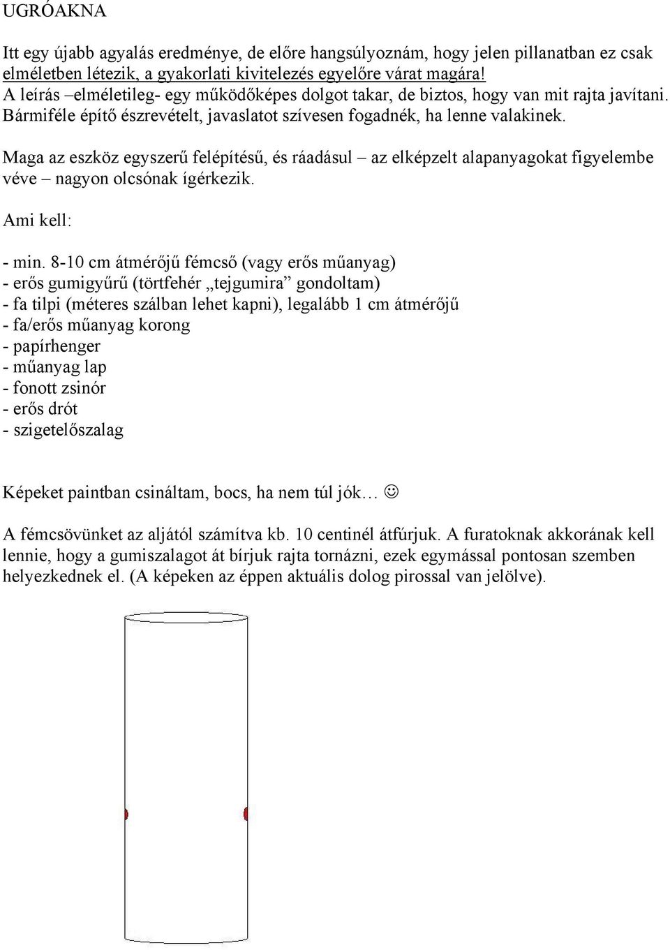 Maga az eszköz egyszerű felépítésű, és ráadásul az elképzelt alapanyagokat figyelembe véve nagyon olcsónak ígérkezik. Ami kell: - min.
