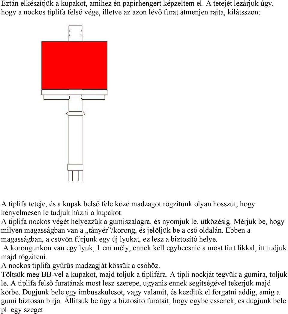 kényelmesen le tudjuk húzni a kupakot. A tiplifa nockos végét helyezzük a gumiszalagra, és nyomjuk le, ütközésig. Mérjük be, hogy milyen magasságban van a tányér /korong, és jelöljük be a cső oldalán.