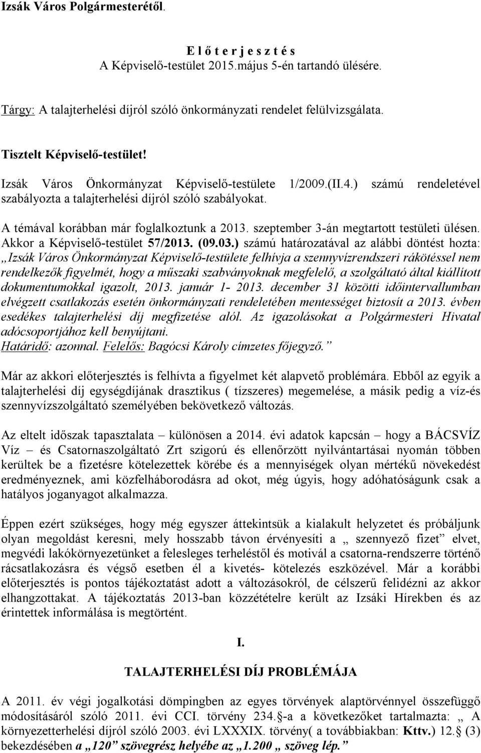 A témával korábban már foglalkoztunk a 2013. szeptember 3-án megtartott testületi ülésen. Akkor a Képviselő-testület 57/2013. (09.03.