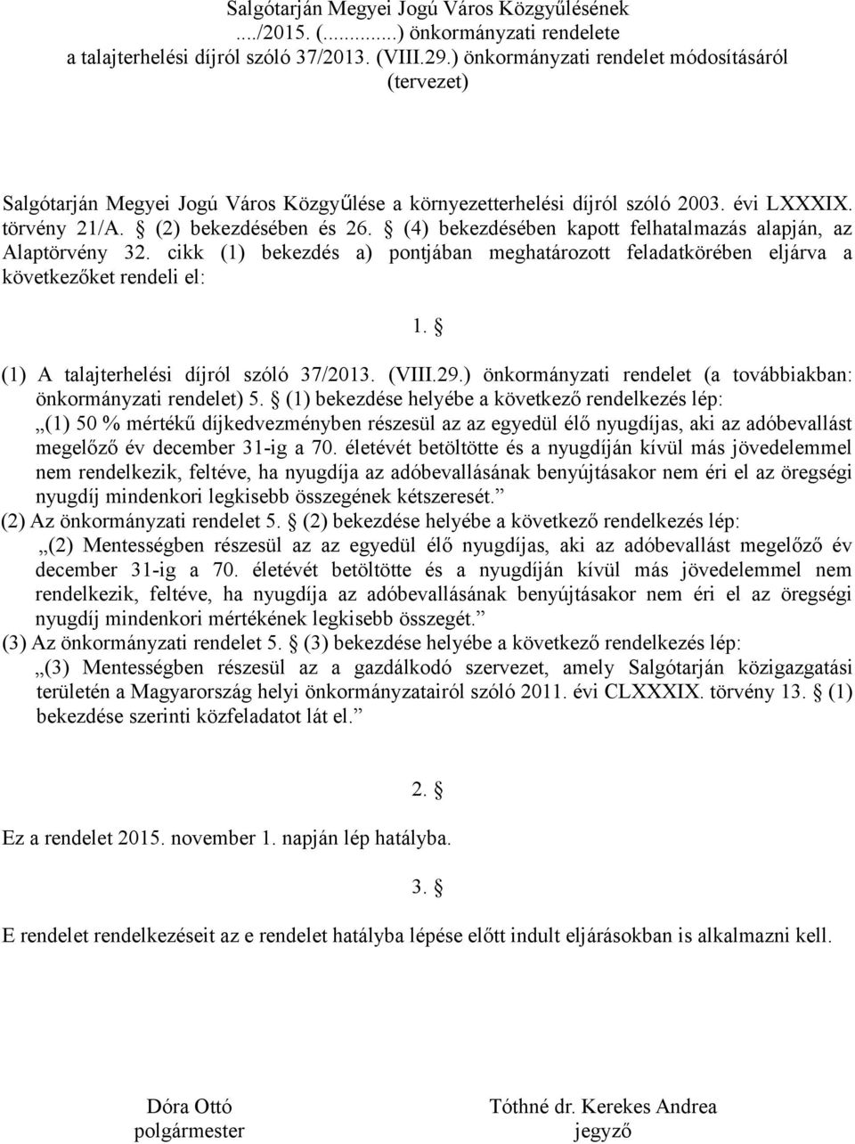 (4) bekezdésében kapott felhatalmazás alapján, az Alaptörvény 32. cikk (1) bekezdés a) pontjában meghatározott feladatkörében eljárva a következőket rendeli el: 1.