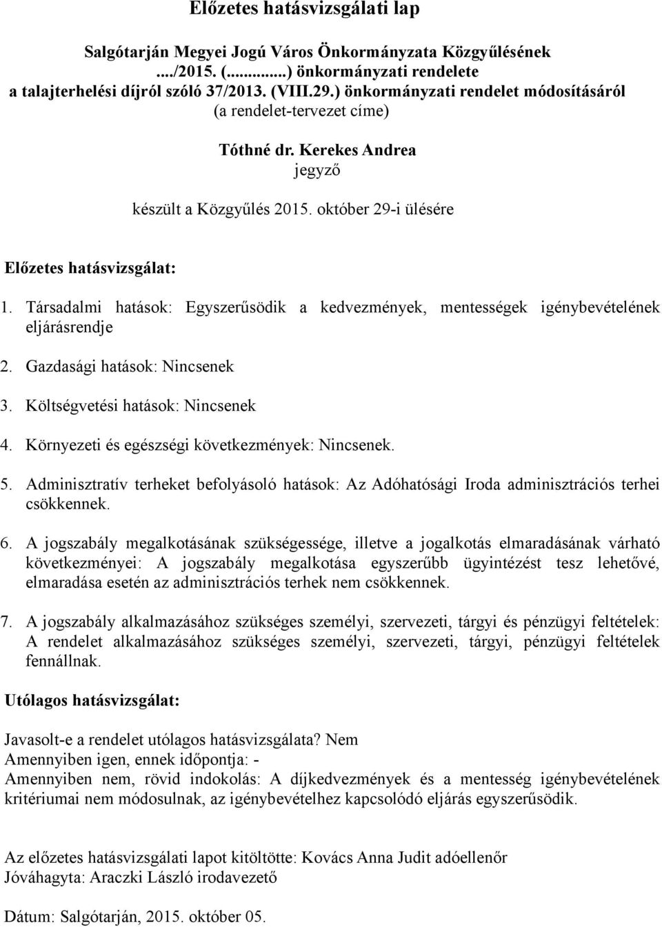 Társadalmi hatások: Egyszerűsödik a kedvezmények, mentességek igénybevételének eljárásrendje 2. Gazdasági hatások: Nincsenek 3. Költségvetési hatások: Nincsenek 4.