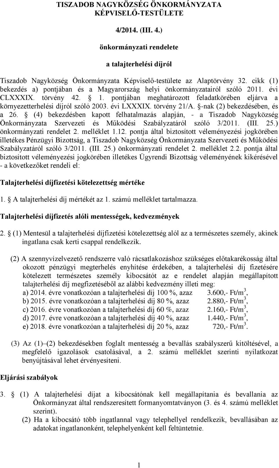 (4) bekezdésben kapott felhatalmazás alapján, - a Tiszadob Nagyközség Önkormányzata Szervezeti és Működési Szabályzatáról szóló 3/2011. (III. 25.) önkormányzati rendelet 2. melléklet 1.12.