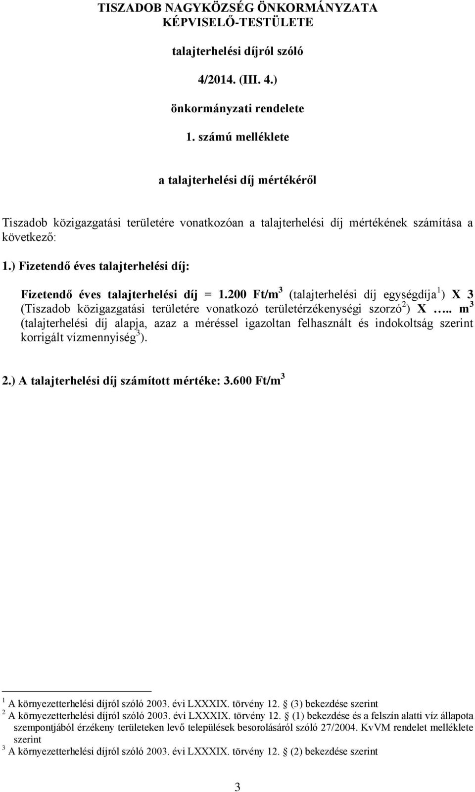 200 Ft/m 3 (talajterhelési díj egységdíja 1 ) X 3 (Tiszadob közigazgatási területére vonatkozó területérzékenységi szorzó 2 ) X.