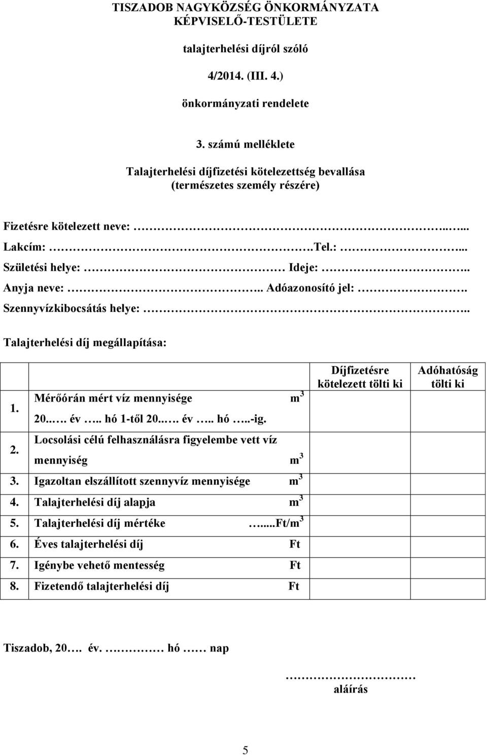 ... év.. hó 1-től 20... év.. hó..-ig. 2. Locsolási célú felhasználásra figyelembe vett víz mennyiség m 3 3. Igazoltan elszállított szennyvíz mennyisége m 3 4.