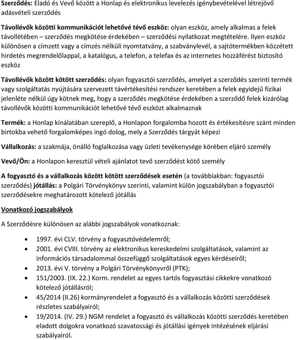 Ilyen eszköz különösen a címzett vagy a címzés nélküli nyomtatvány, a szabványlevél, a sajtótermékben közzétett hirdetés megrendelőlappal, a katalógus, a telefon, a telefax és az internetes