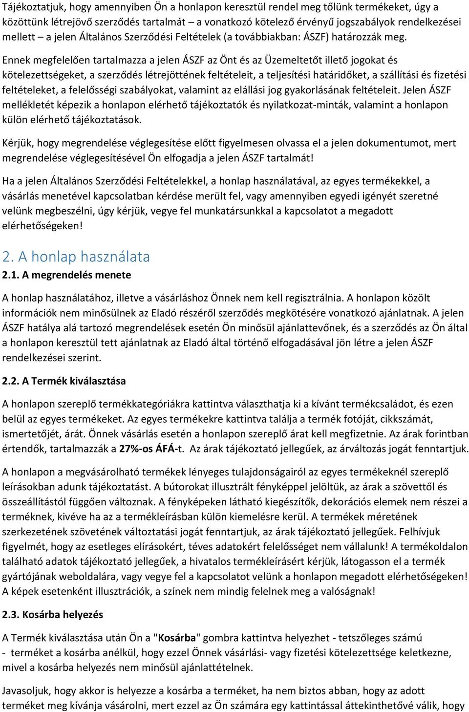 Ennek megfelelően tartalmazza a jelen ÁSZF az Önt és az Üzemeltetőt illető jogokat és kötelezettségeket, a szerződés létrejöttének feltételeit, a teljesítési határidőket, a szállítási és fizetési