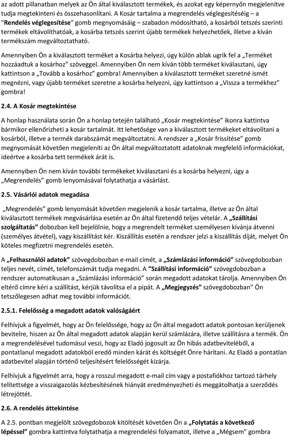 termékek helyezhetőek, illetve a kíván termékszám megváltoztatható. Amennyiben Ön a kiválasztott terméket a Kosárba helyezi, úgy külön ablak ugrik fel a Terméket hozzáadtuk a kosárhoz szöveggel.