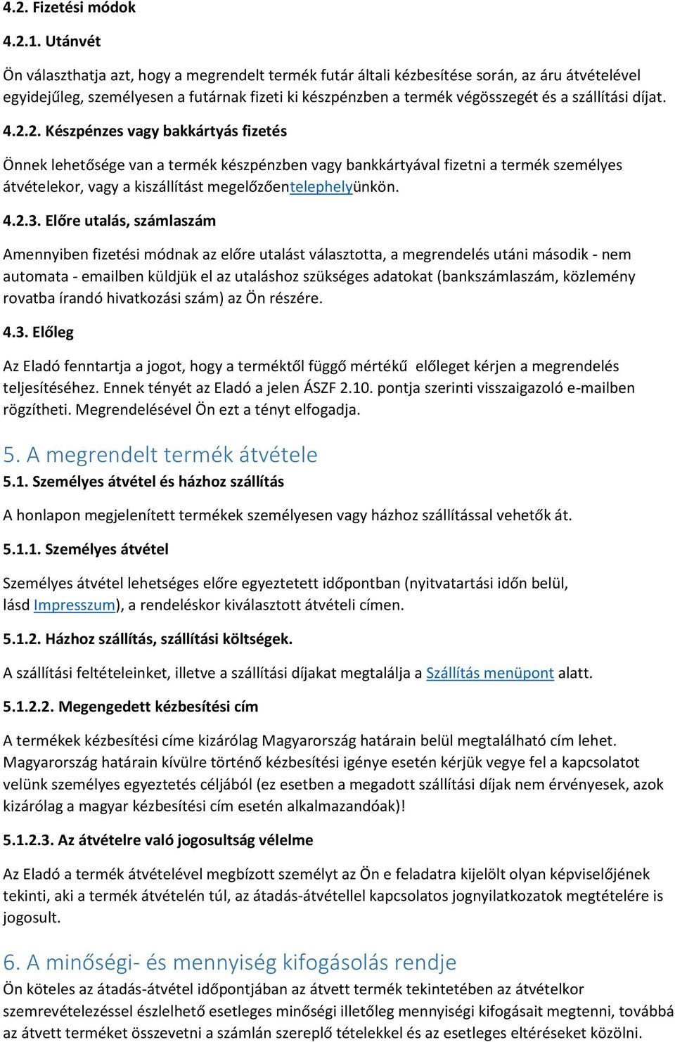 díjat. 4.2.2. Készpénzes vagy bakkártyás fizetés Önnek lehetősége van a termék készpénzben vagy bankkártyával fizetni a termék személyes átvételekor, vagy a kiszállítást megelőzőentelephelyünkön. 4.2.3.