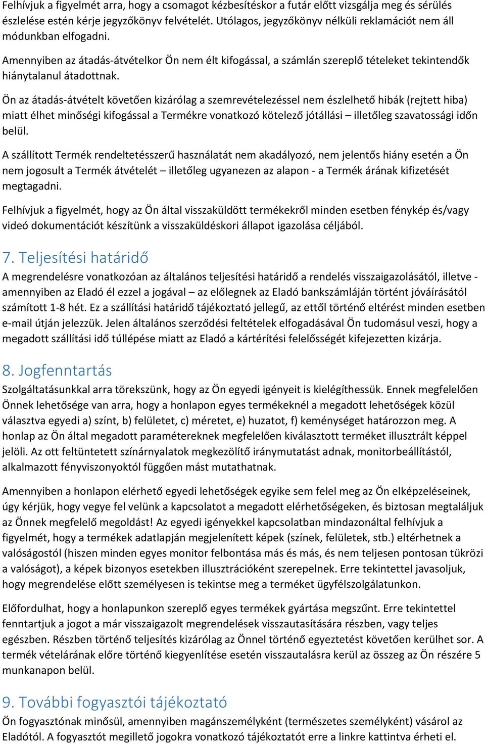 Ön az átadás-átvételt követően kizárólag a szemrevételezéssel nem észlelhető hibák (rejtett hiba) miatt élhet minőségi kifogással a Termékre vonatkozó kötelező jótállási illetőleg szavatossági időn