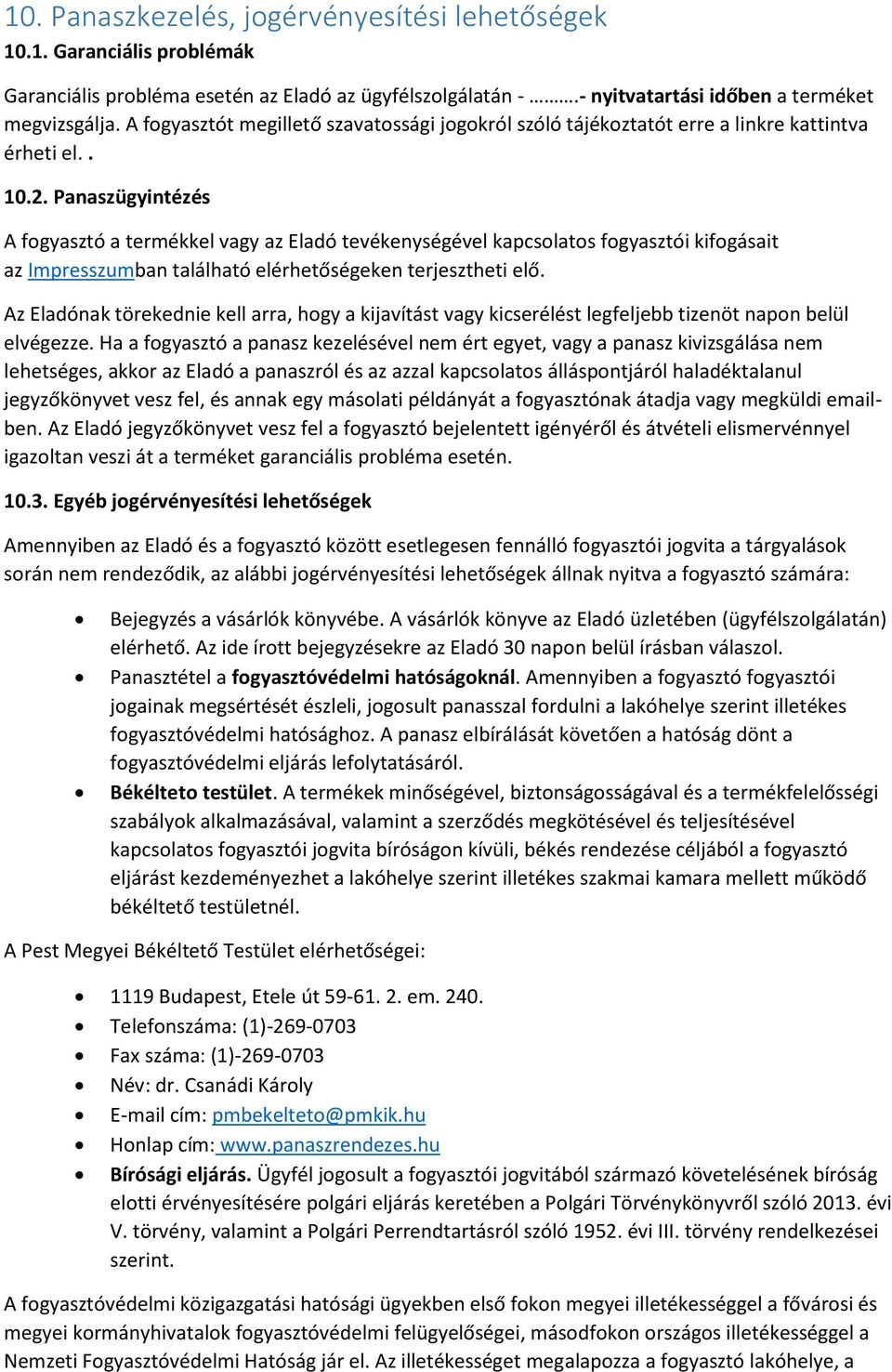 Panaszügyintézés A fogyasztó a termékkel vagy az Eladó tevékenységével kapcsolatos fogyasztói kifogásait az Impresszumban található elérhetőségeken terjesztheti elő.