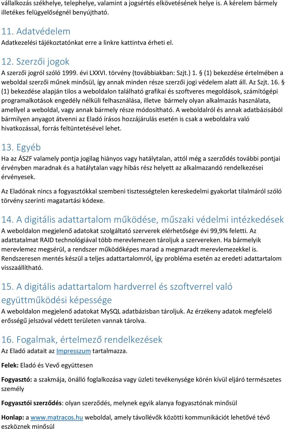 (1) bekezdése értelmében a weboldal szerzői műnek minősül, így annak minden része szerzői jogi védelem alatt áll. Az Szjt. 16.