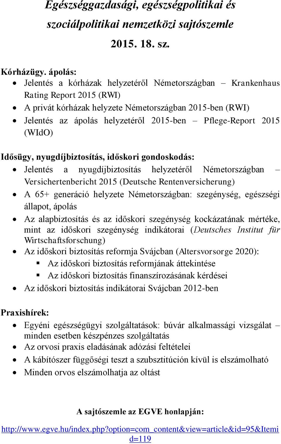 Pflege-Report 2015 (WIdO) Idősügy, nyugdíjbiztosítás, időskori gondoskodás: Jelentés a nyugdíjbiztosítás helyzetéről Németországban Versichertenbericht 2015 (Deutsche Rentenversicherung) A 65+