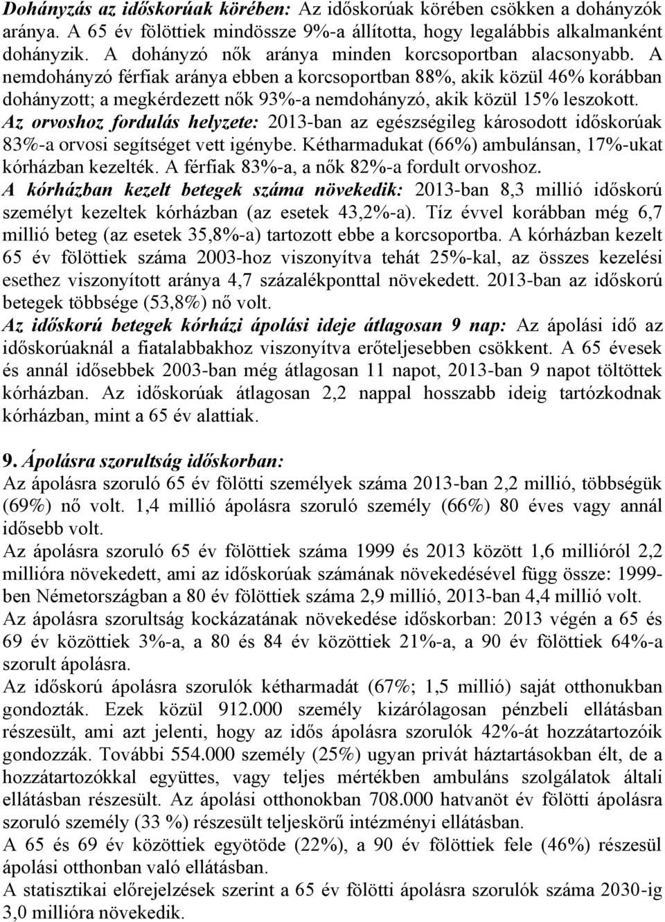A nemdohányzó férfiak aránya ebben a korcsoportban 88%, akik közül 46% korábban dohányzott; a megkérdezett nők 93%-a nemdohányzó, akik közül 15% leszokott.