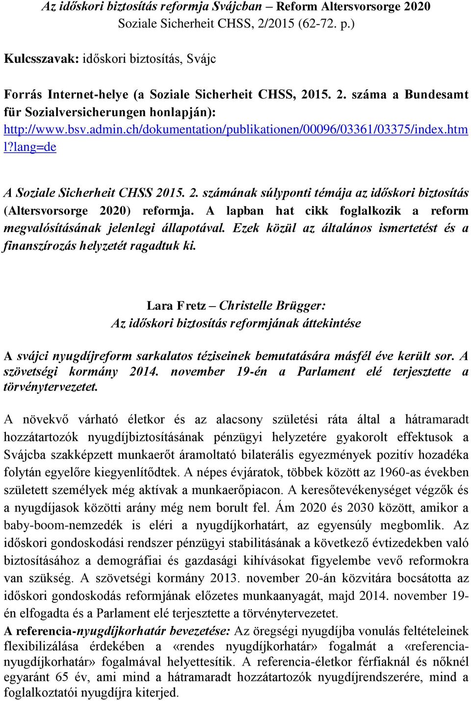 ch/dokumentation/publikationen/00096/03361/03375/index.htm l?lang=de A Soziale Sicherheit CHSS 2015. 2. számának súlyponti témája az időskori biztosítás (Altersvorsorge 2020) reformja.