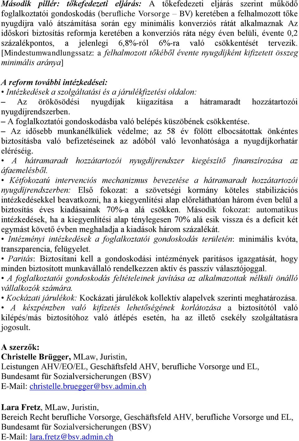 [Mindestumwandlungssatz: a felhalmozott tőkéből évente nyugdíjként kifizetett összeg minimális aránya] A reform további intézkedései: Intézkedések a szolgáltatási és a járulékfizetési oldalon: Az