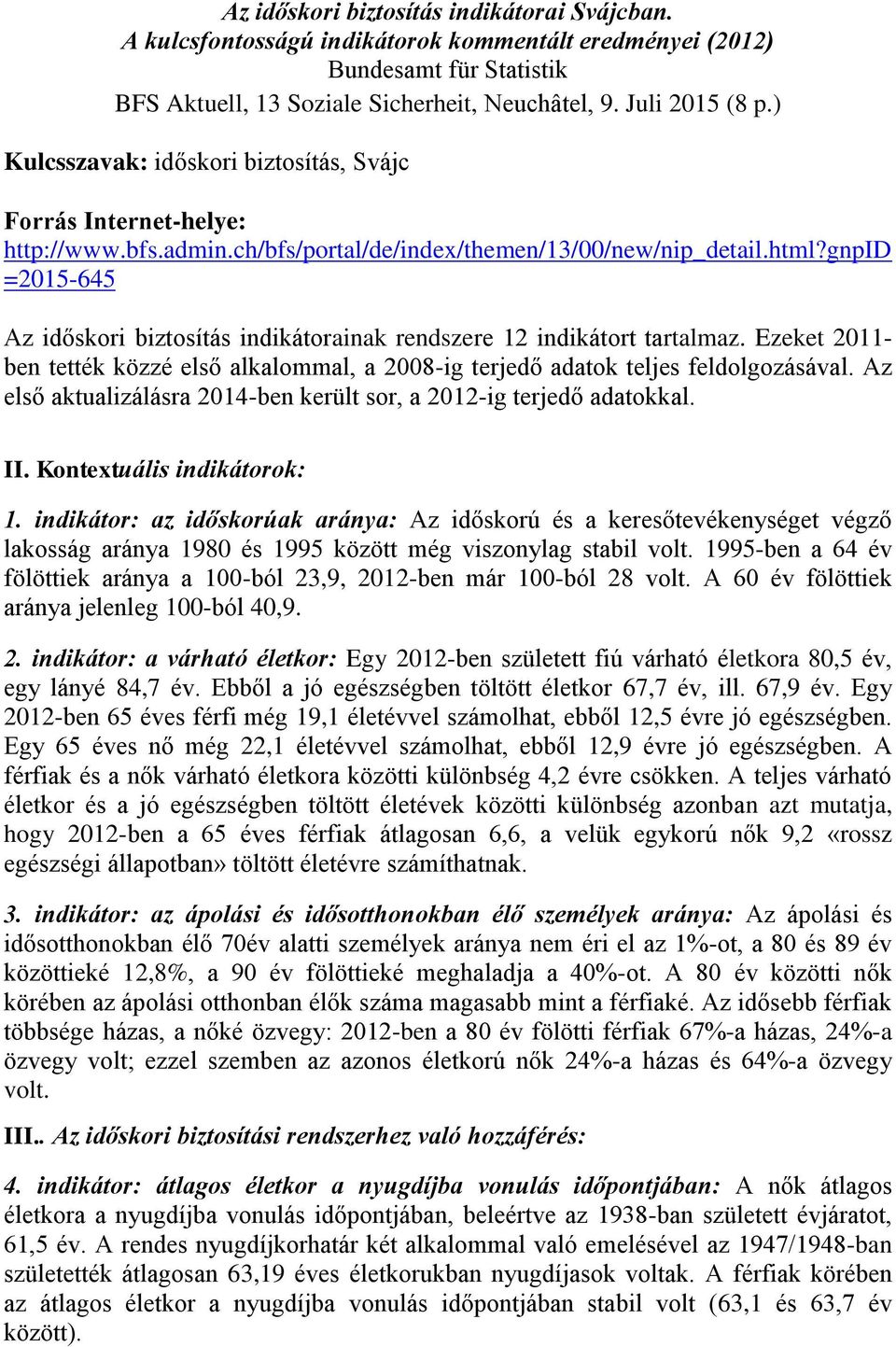 gnpid =2015-645 Az időskori biztosítás indikátorainak rendszere 12 indikátort tartalmaz. Ezeket 2011- ben tették közzé első alkalommal, a 2008-ig terjedő adatok teljes feldolgozásával.