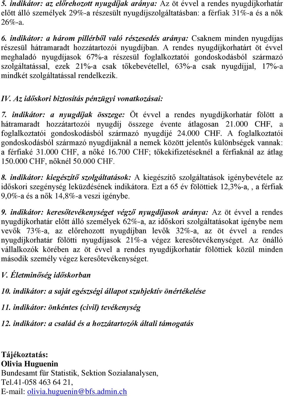 A rendes nyugdíjkorhatárt öt évvel meghaladó nyugdíjasok 67%-a részesül foglalkoztatói gondoskodásból származó szolgáltatással, ezek 21%-a csak tőkebevétellel, 63%-a csak nyugdíjjal, 17%-a mindkét