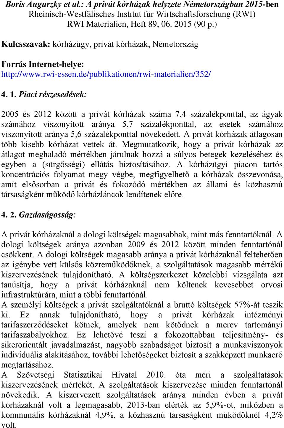 Piaci részesedések: 2005 és 2012 között a privát kórházak száma 7,4 százalékponttal, az ágyak számához viszonyított aránya 5,7 százalékponttal, az esetek számához viszonyított aránya 5,6