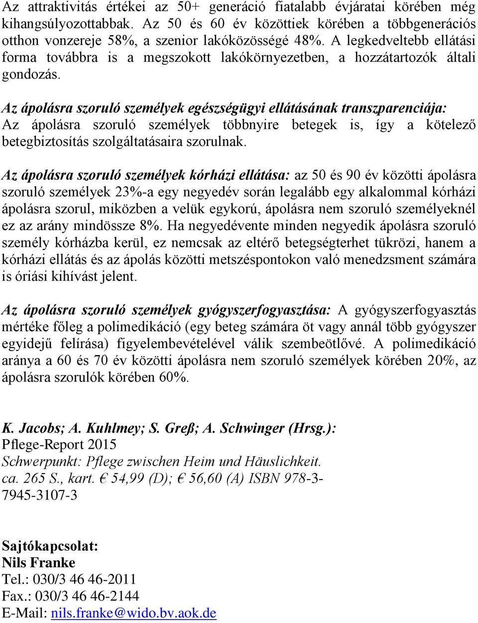 Az ápolásra szoruló személyek egészségügyi ellátásának transzparenciája: Az ápolásra szoruló személyek többnyire betegek is, így a kötelező betegbiztosítás szolgáltatásaira szorulnak.