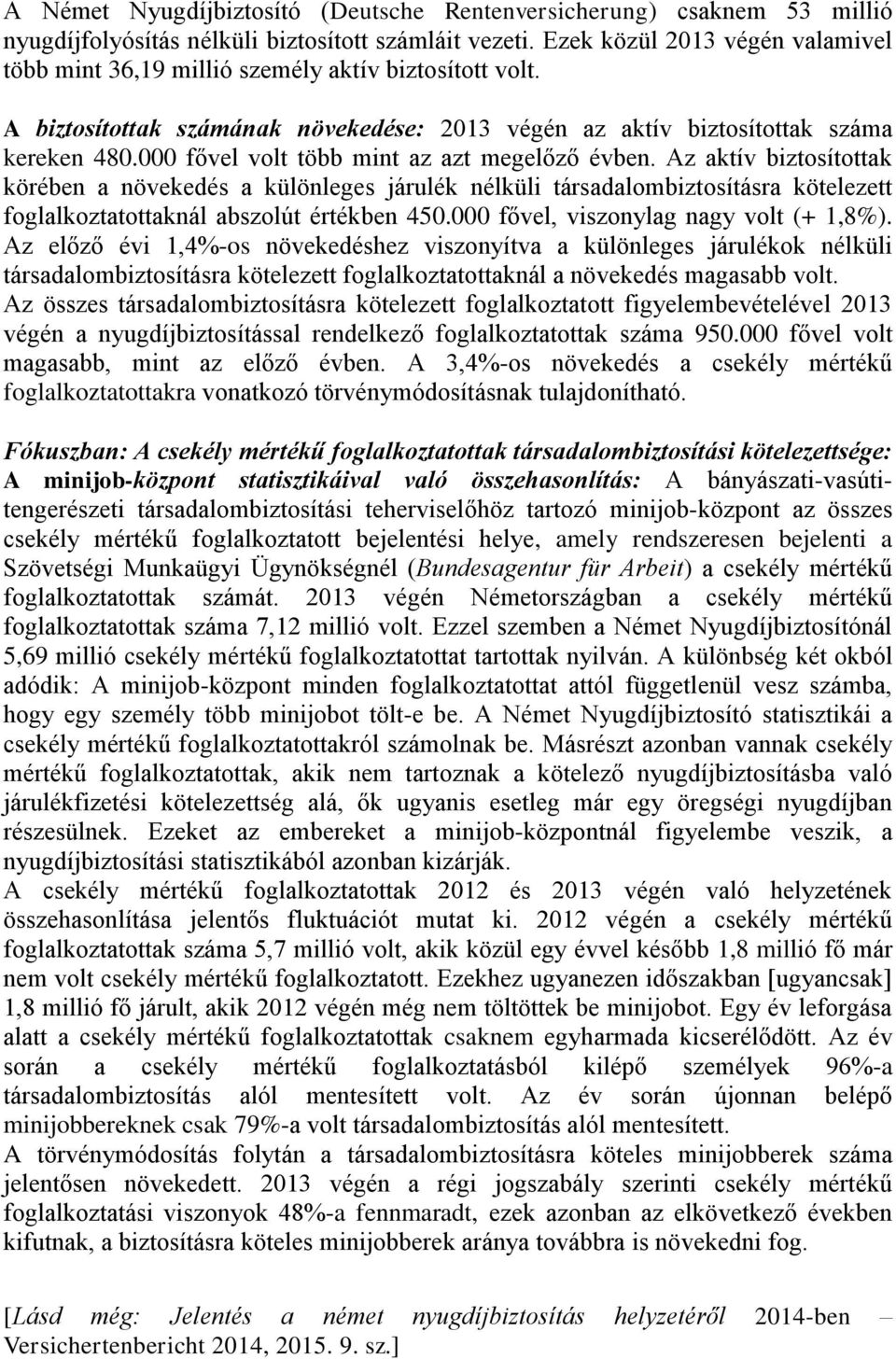 000 fővel volt több mint az azt megelőző évben. Az aktív biztosítottak körében a növekedés a különleges járulék nélküli társadalombiztosításra kötelezett foglalkoztatottaknál abszolút értékben 450.