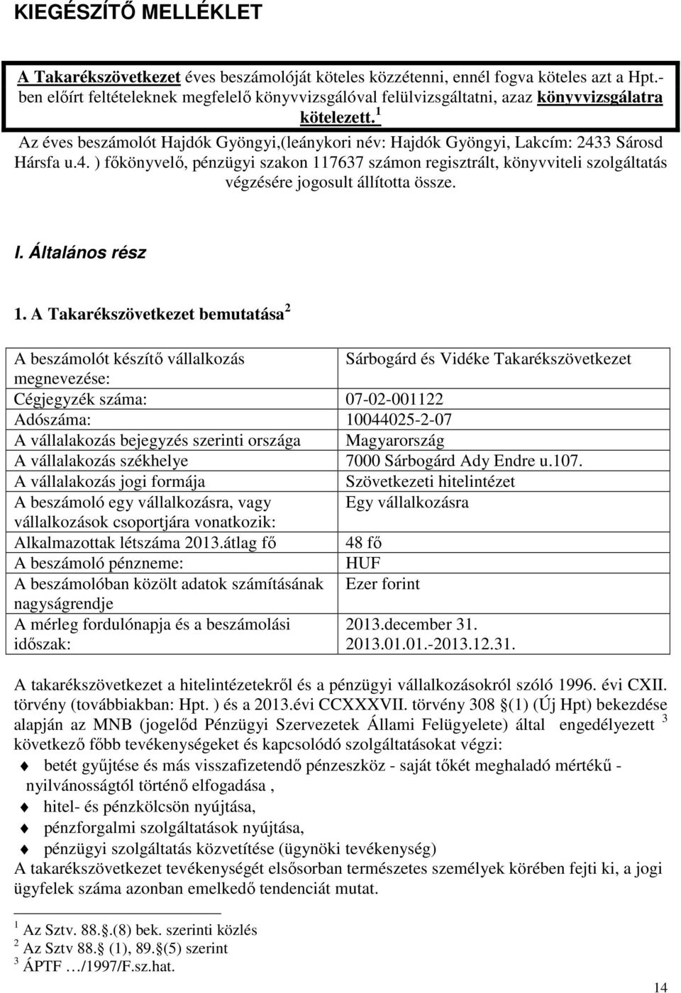 1 Az éves beszámolót Hajdók Gyöngyi,(leánykori név: Hajdók Gyöngyi, Lakcím: 2433 Sárosd Hársfa u.4. ) főkönyvelő, pénzügyi szakon 117637 számon regisztrált, könyvviteli szolgáltatás végzésére jogosult állította össze.