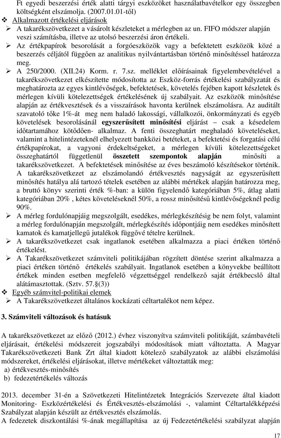Az értékpapírok besorolását a forgóeszközök vagy a befektetett eszközök közé a beszerzés céljától függően az analitikus nyilvántartásban történő minősítéssel határozza meg. A 250/2000. (XII.24) Korm.