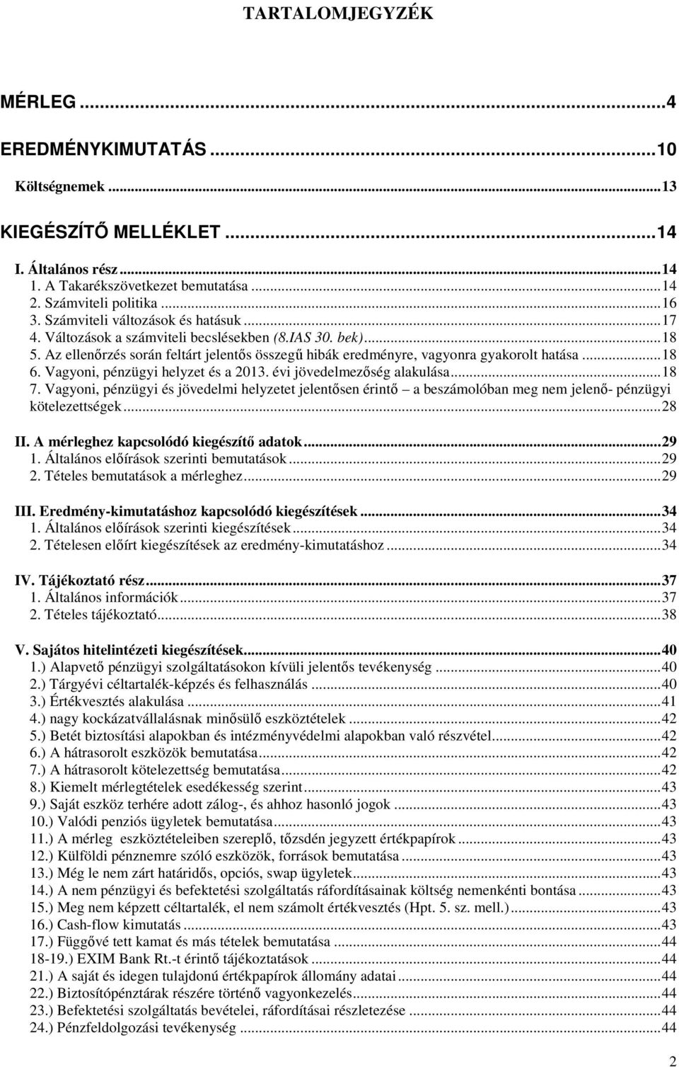 Vagyoni, pénzügyi helyzet és a 2013. évi jövedelmezőség alakulása... 18 7. Vagyoni, pénzügyi és jövedelmi helyzetet jelentősen érintő a beszámolóban meg nem jelenő- pénzügyi kötelezettségek... 28 II.