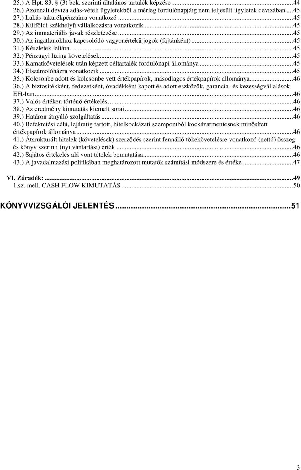 ) Az ingatlanokhoz kapcsolódó vagyonértékű jogok (fajtánként)... 45 31.) Készletek leltára... 45 32.) Pénzügyi lízing követelések... 45 33.