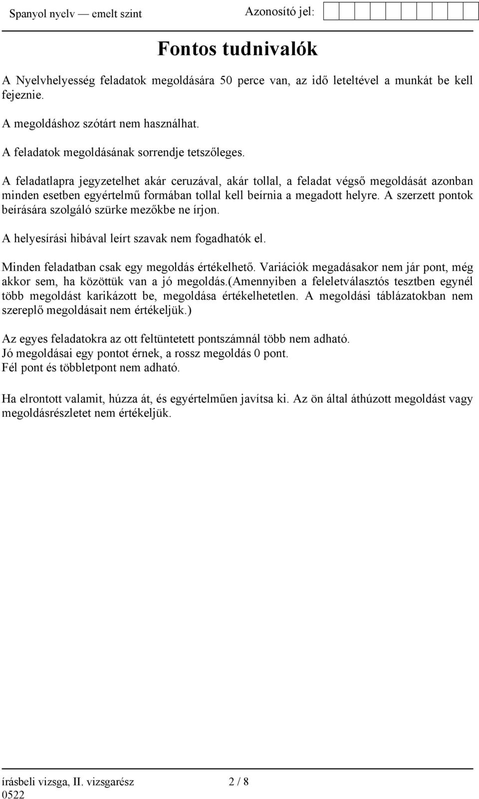A feladatlapra jegyzetelhet akár ceruzával, akár tollal, a feladat végső megoldását azonban minden esetben egyértelmű formában tollal kell beírnia a megadott helyre.