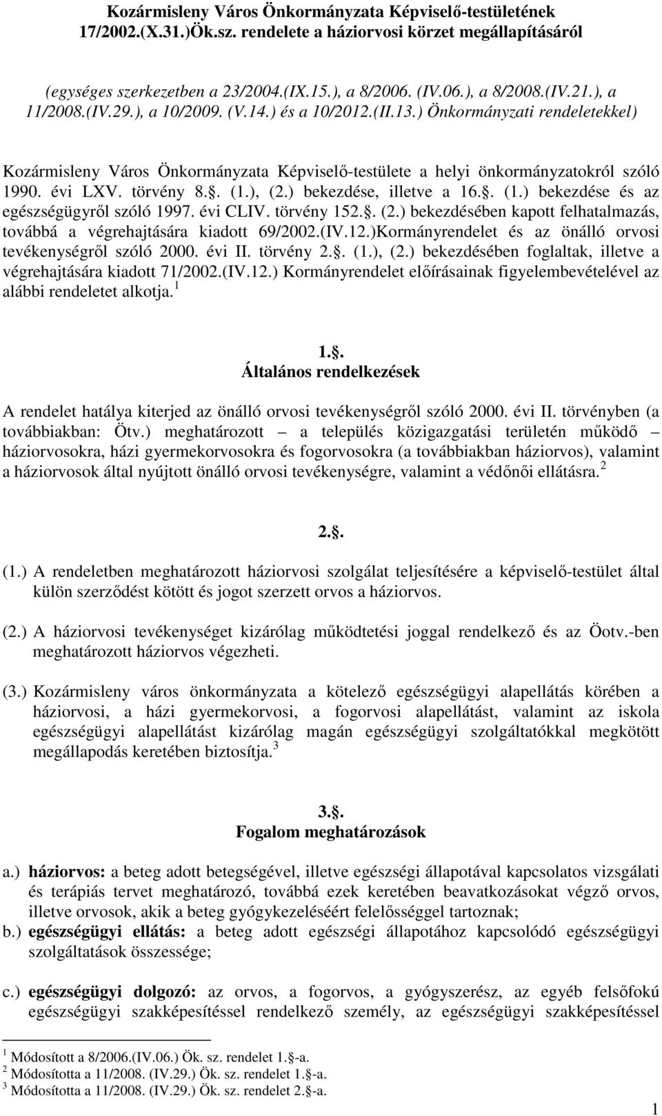 törvény 8.. (1.), (2.) bekezdése, illetve a 16.. (1.) bekezdése és az egészségügyről szóló 1997. évi CLIV. törvény 152.. (2.) bekezdésében kapott felhatalmazás, továbbá a végrehajtására kiadott 69/2002.