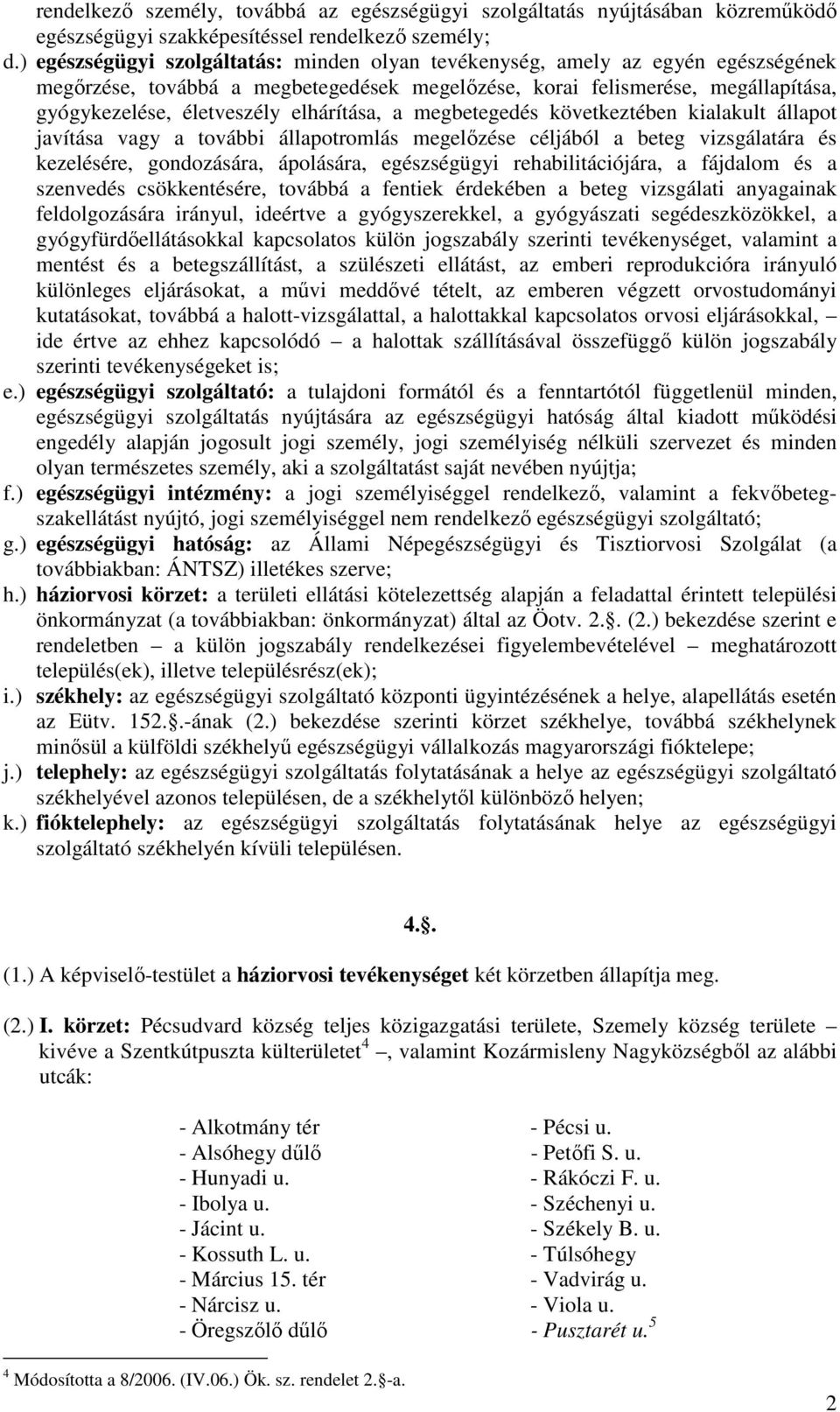 elhárítása, a megbetegedés következtében kialakult állapot javítása vagy a további állapotromlás megelőzése céljából a beteg vizsgálatára és kezelésére, gondozására, ápolására, egészségügyi