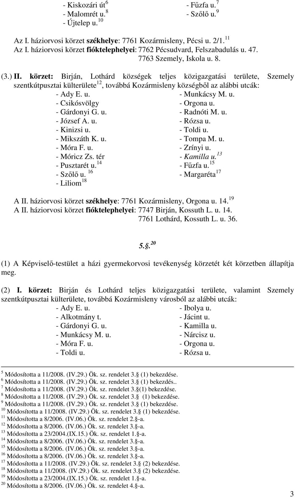 körzet: Birján, Lothárd községek teljes közigazgatási területe, Szemely szentkútpusztai külterülete 12, továbbá Kozármisleny községből az alábbi utcák: - Ady E. u. - Munkácsy M. u. - Csikósvölgy - Orgona u.