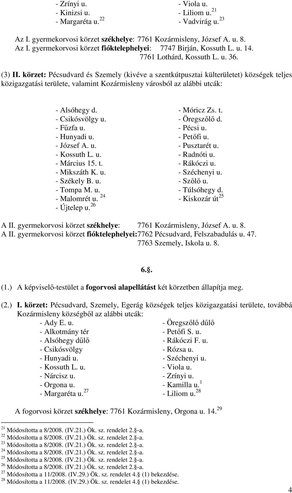 körzet: Pécsudvard és Szemely (kivéve a szentkútpusztai külterületet) községek teljes közigazgatási területe, valamint Kozármisleny városból az alábbi utcák: - Alsóhegy d. - Móricz Zs. t. - Csikósvölgy u.